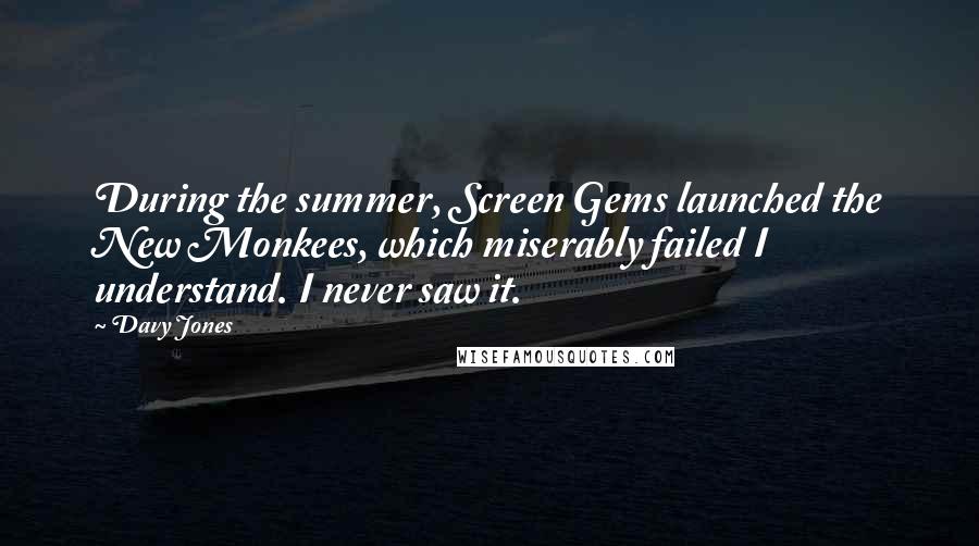 Davy Jones quotes: During the summer, Screen Gems launched the New Monkees, which miserably failed I understand. I never saw it.