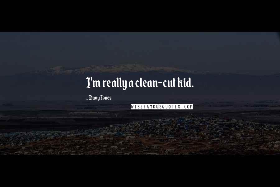 Davy Jones quotes: I'm really a clean-cut kid.