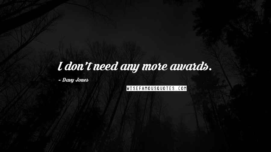 Davy Jones quotes: I don't need any more awards.