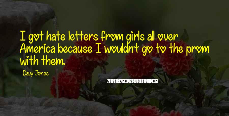 Davy Jones quotes: I got hate letters from girls all over America because I wouldn't go to the prom with them.