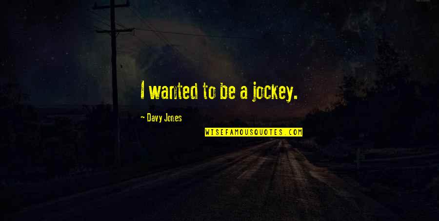 Davy Jones Quotes By Davy Jones: I wanted to be a jockey.
