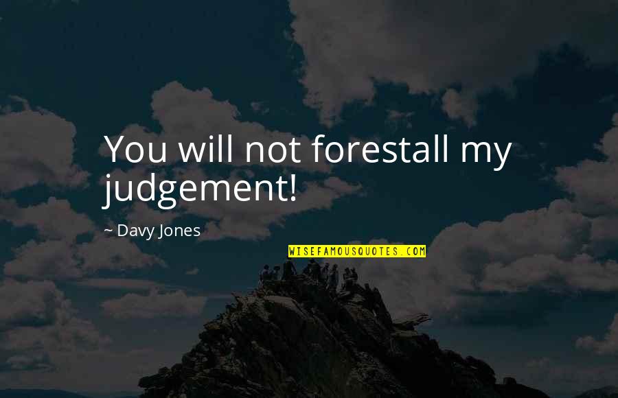 Davy Jones Quotes By Davy Jones: You will not forestall my judgement!
