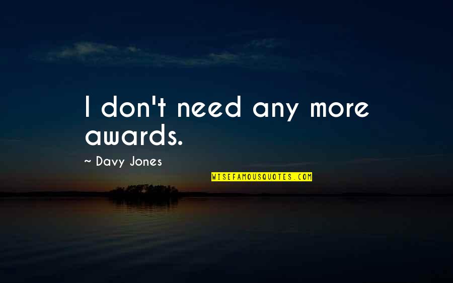 Davy Jones Quotes By Davy Jones: I don't need any more awards.