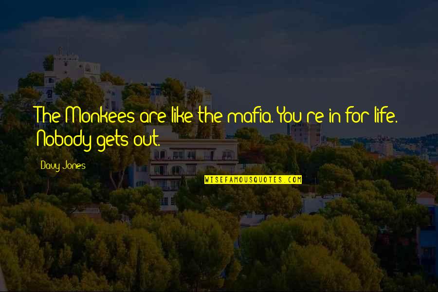 Davy Jones Quotes By Davy Jones: The Monkees are like the mafia. You're in