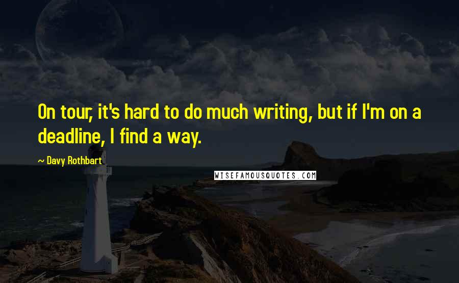 Davy Rothbart quotes: On tour, it's hard to do much writing, but if I'm on a deadline, I find a way.