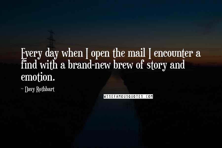 Davy Rothbart quotes: Every day when I open the mail I encounter a find with a brand-new brew of story and emotion.