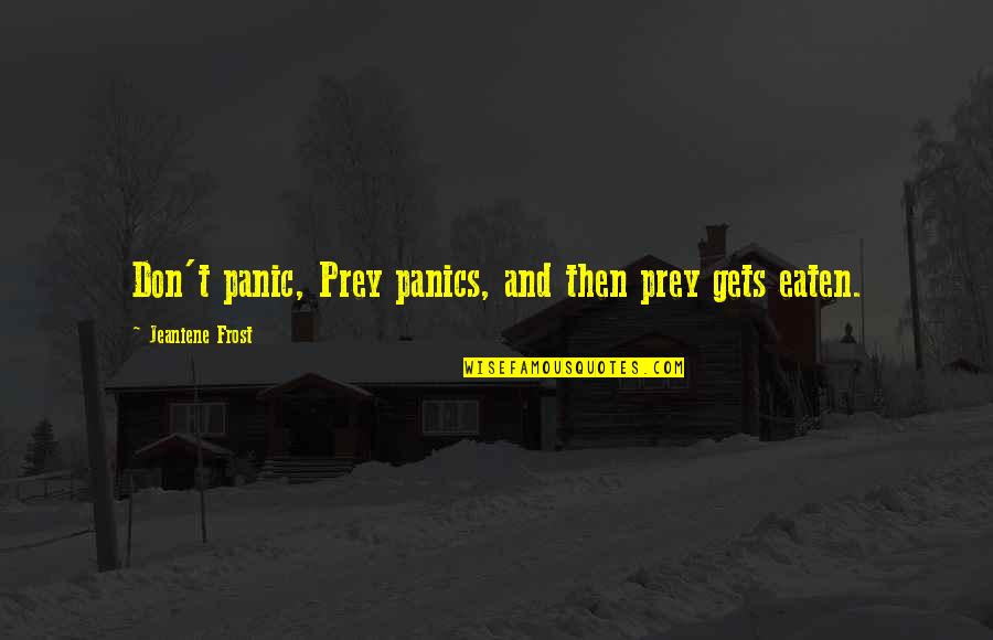 Davy Rothbart Quotes By Jeaniene Frost: Don't panic, Prey panics, and then prey gets