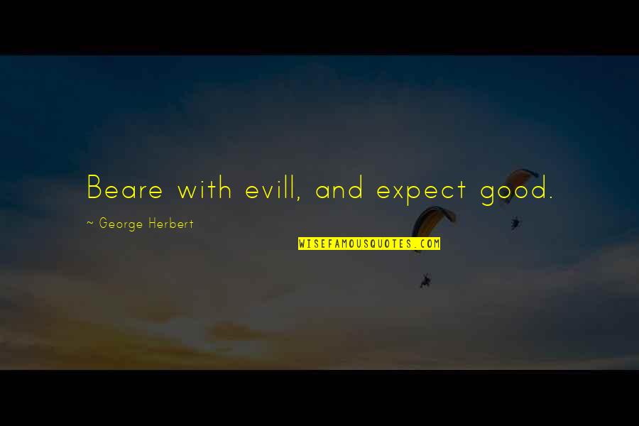 Daw Aung San Suu Kyi Quotes By George Herbert: Beare with evill, and expect good.