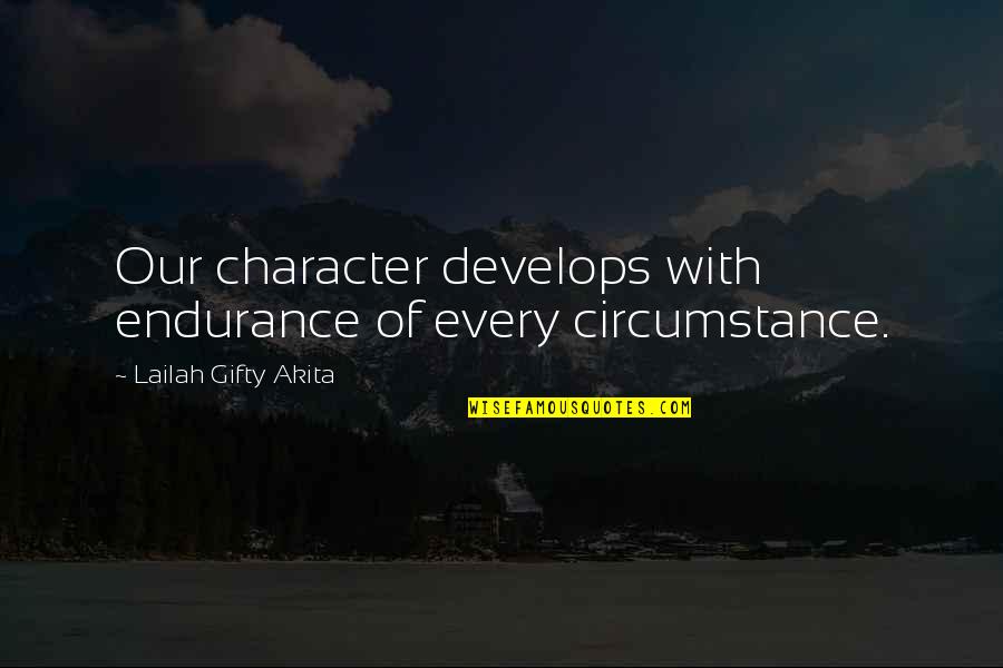 Dawa Quotes By Lailah Gifty Akita: Our character develops with endurance of every circumstance.