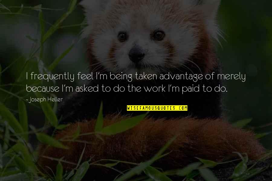 Dawah Book Quotes By Joseph Heller: I frequently feel I'm being taken advantage of Dawah Book Quotes By Joseph Heller: I frequently feel I'm being taken advantage of