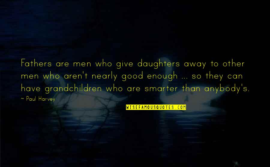 Dawah Book Quotes By Paul Harvey: Fathers are men who give daughters away to