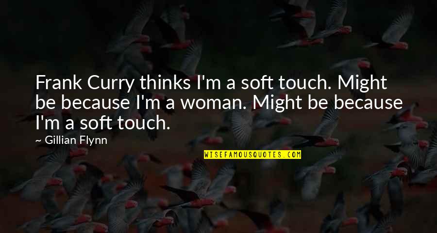 Dawahares Quotes By Gillian Flynn: Frank Curry thinks I'm a soft touch. Might