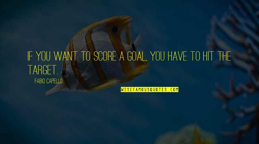 Dawai Asmara Quotes By Fabio Capello: If you want to score a goal, you