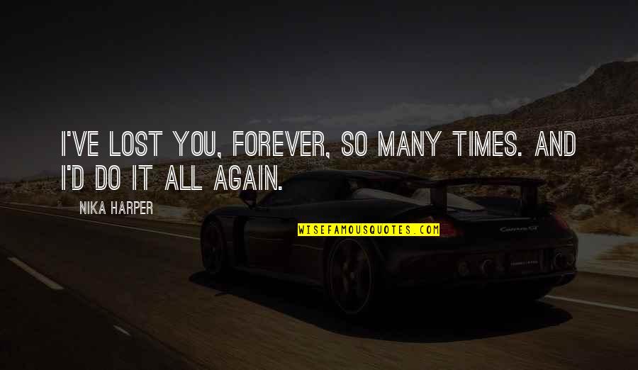 Dawai Asmara Quotes By Nika Harper: I've lost you, forever, so many times. And