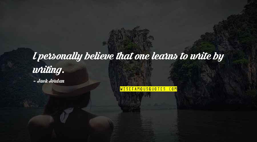 Dawaj W Quotes By Jack Jordan: I personally believe that one learns to write