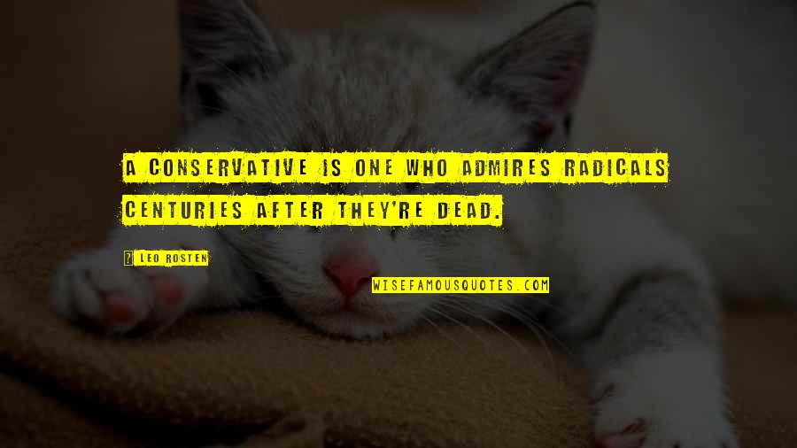 Dawaj W Quotes By Leo Rosten: A conservative is one who admires radicals centuries