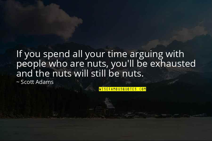 Dawajn Quotes By Scott Adams: If you spend all your time arguing with Dawajn Quotes By Scott Adams: If you spend all your time arguing with