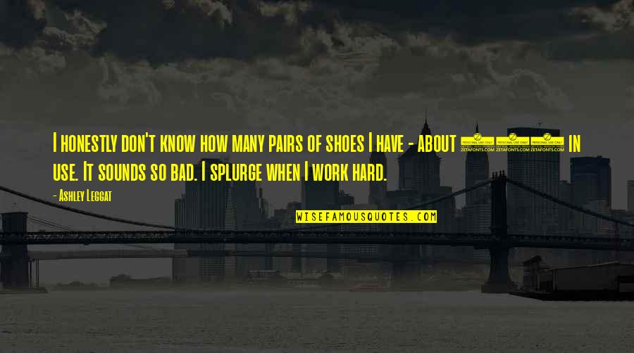 Dawand Quotes By Ashley Leggat: I honestly don't know how many pairs of