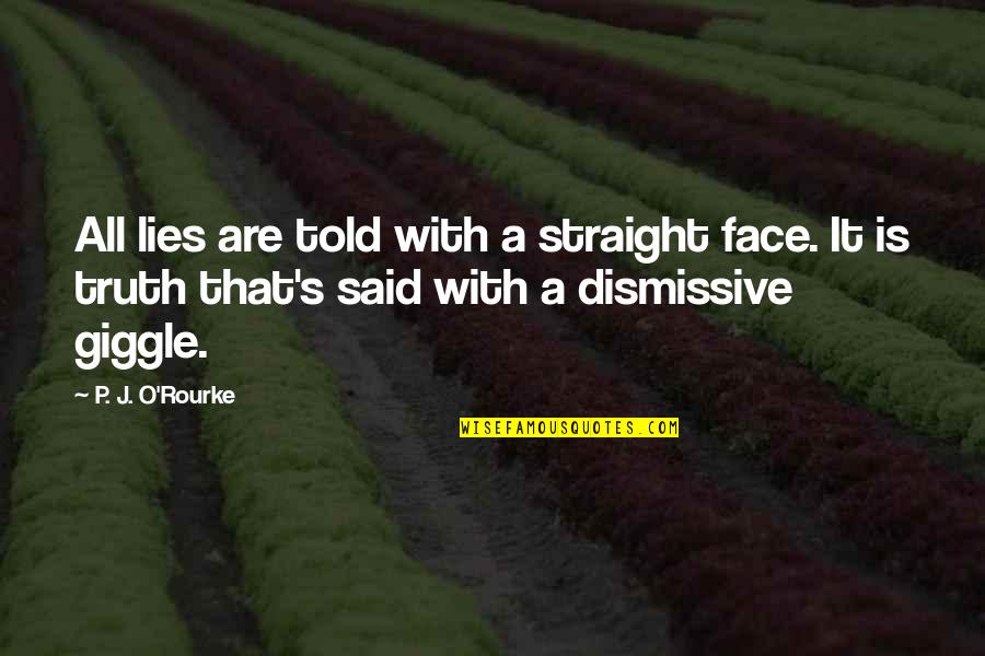 Dawand Quotes By P. J. O'Rourke: All lies are told with a straight face.