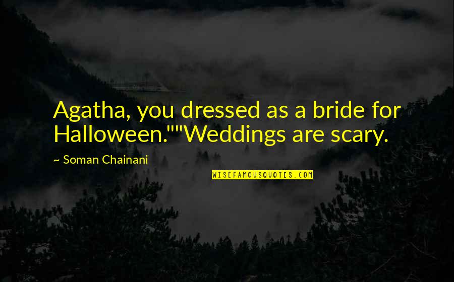 Dawand Quotes By Soman Chainani: Agatha, you dressed as a bride for Halloween.""Weddings