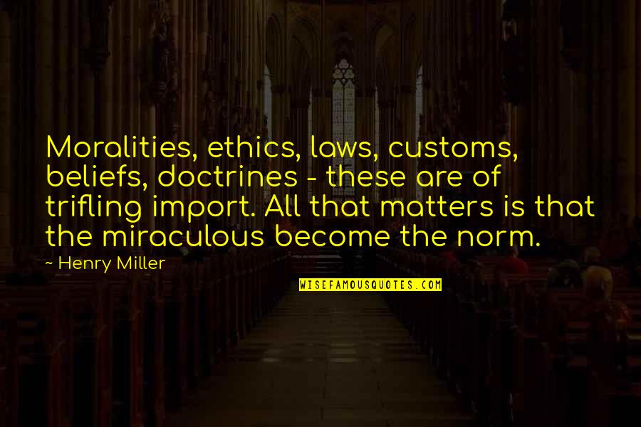 Dawat Quotes By Henry Miller: Moralities, ethics, laws, customs, beliefs, doctrines - these