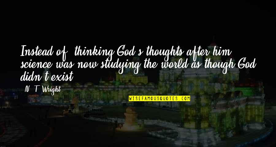 Dawdle Draught Quotes By N. T. Wright: Instead of "thinking God's thoughts after him," science