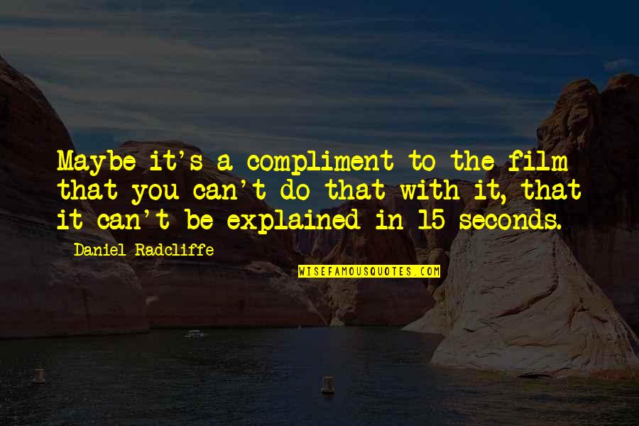 Dawdle Quotes By Daniel Radcliffe: Maybe it's a compliment to the film that Dawdle Quotes By Daniel Radcliffe: Maybe it's a compliment to the film that