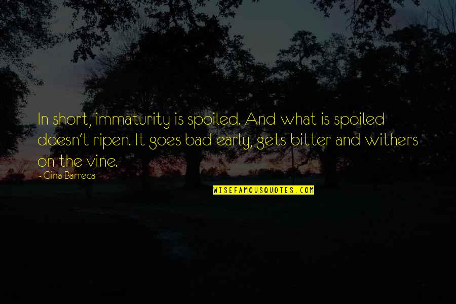 Dawdle Quotes By Gina Barreca: In short, immaturity is spoiled. And what is Dawdle Quotes By Gina Barreca: In short, immaturity is spoiled. And what is