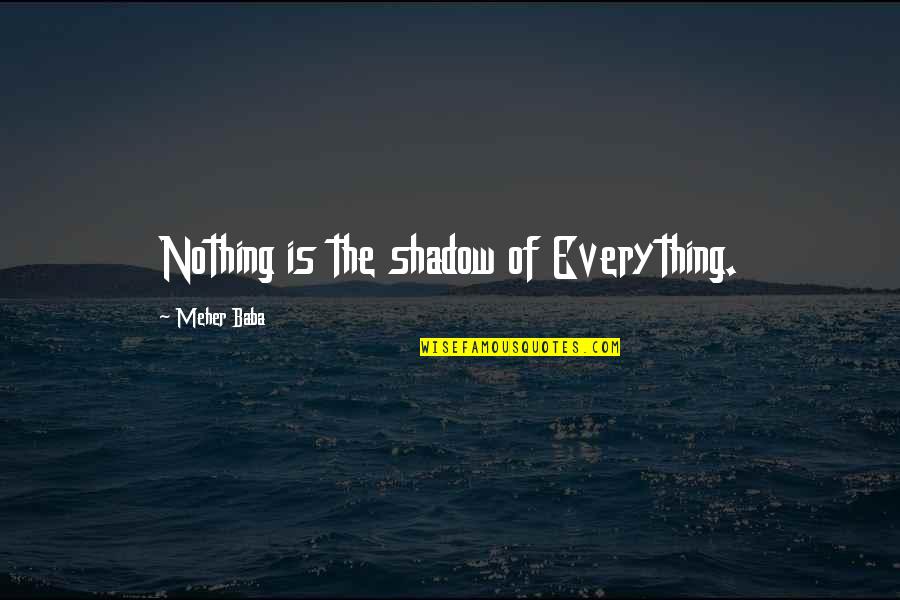 Dawdle Quotes By Meher Baba: Nothing is the shadow of Everything. Dawdle Quotes By Meher Baba: Nothing is the shadow of Everything.
