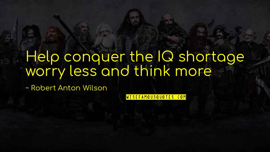 Dawdle Quotes By Robert Anton Wilson: Help conquer the IQ shortage worry less and Dawdle Quotes By Robert Anton Wilson: Help conquer the IQ shortage worry less and