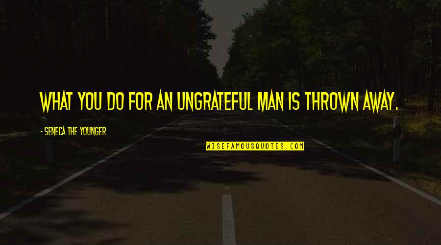Dawdle Quotes By Seneca The Younger: What you do for an ungrateful man is Dawdle Quotes By Seneca The Younger: What you do for an ungrateful man is