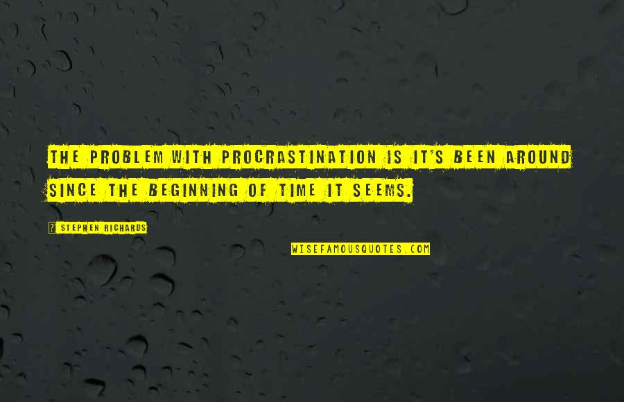 Dawdle Quotes By Stephen Richards: The problem with procrastination is it's been around Dawdle Quotes By Stephen Richards: The problem with procrastination is it's been around