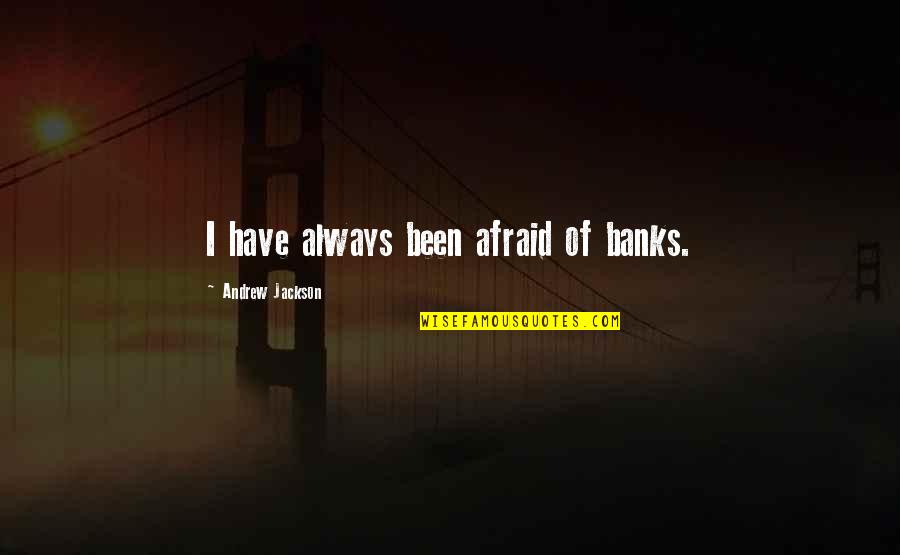 Dawdles Quotes By Andrew Jackson: I have always been afraid of banks.