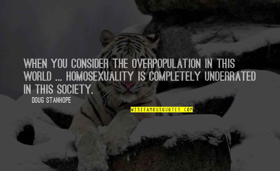 Dawdles Waste Quotes By Doug Stanhope: When you consider the overpopulation in this world Dawdles Waste Quotes By Doug Stanhope: When you consider the overpopulation in this world