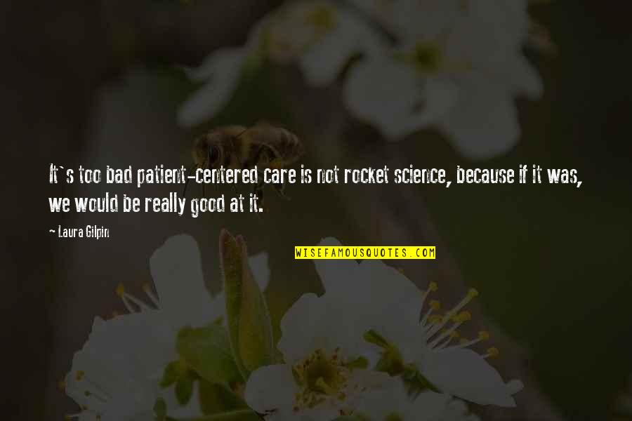 Dawdles Waste Quotes By Laura Gilpin: It's too bad patient-centered care is not rocket Dawdles Waste Quotes By Laura Gilpin: It's too bad patient-centered care is not rocket