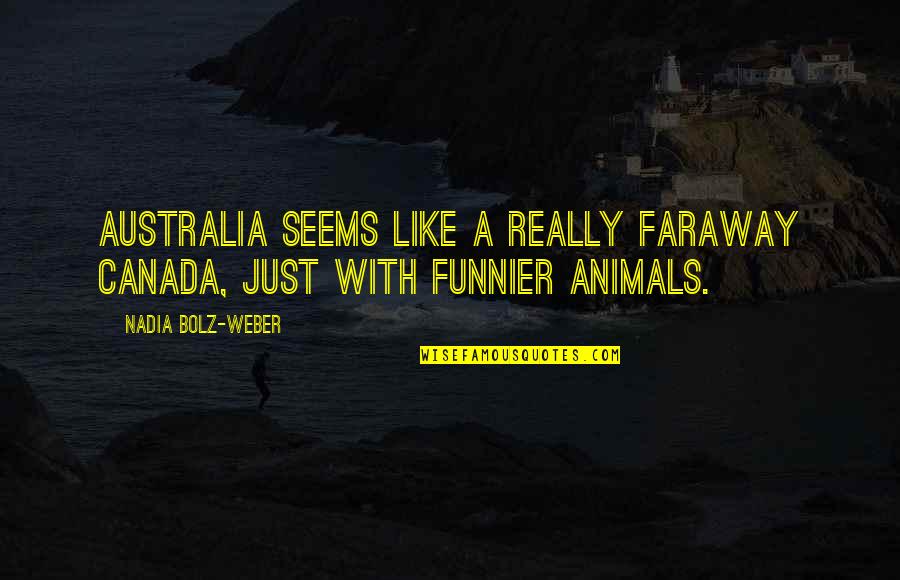 Dawdles Waste Quotes By Nadia Bolz-Weber: Australia seems like a really faraway Canada, just Dawdles Waste Quotes By Nadia Bolz-Weber: Australia seems like a really faraway Canada, just