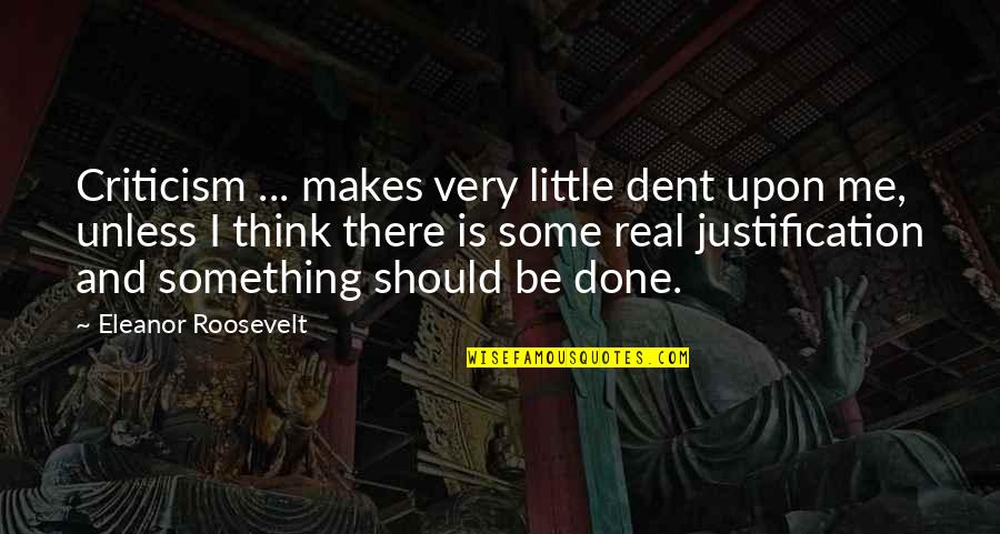 Dawdles Wastes Quotes By Eleanor Roosevelt: Criticism ... makes very little dent upon me, Dawdles Wastes Quotes By Eleanor Roosevelt: Criticism ... makes very little dent upon me,
