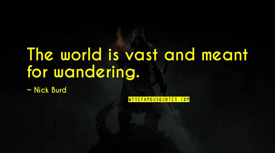 Dawdling Pronunciation Quotes By Nick Burd: The world is vast and meant for wandering. Dawdling Pronunciation Quotes By Nick Burd: The world is vast and meant for wandering.
