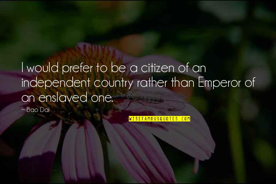 Dawdya Quotes By Bao Dai: I would prefer to be a citizen of Dawdya Quotes By Bao Dai: I would prefer to be a citizen of