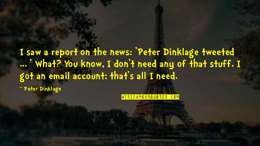 Dawdya Quotes By Peter Dinklage: I saw a report on the news: 'Peter Dawdya Quotes By Peter Dinklage: I saw a report on the news: 'Peter