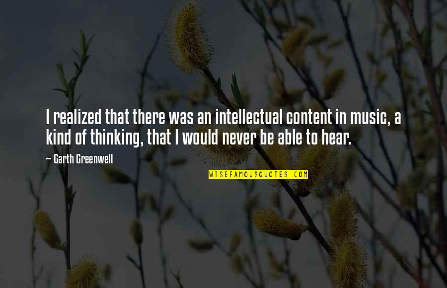 Dawes Lyrics Quotes By Garth Greenwell: I realized that there was an intellectual content Dawes Lyrics Quotes By Garth Greenwell: I realized that there was an intellectual content