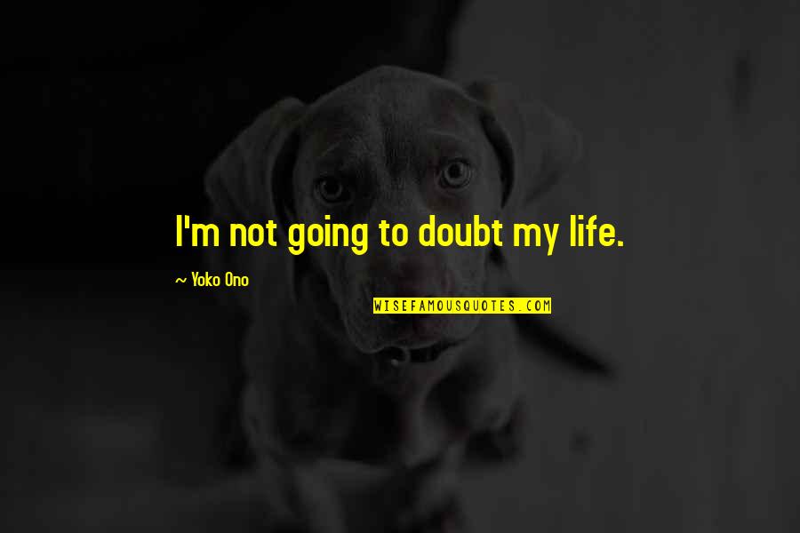 Dawes Lyrics Quotes By Yoko Ono: I'm not going to doubt my life. Dawes Lyrics Quotes By Yoko Ono: I'm not going to doubt my life.