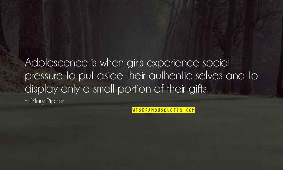 Dawes Plan Quotes By Mary Pipher: Adolescence is when girls experience social pressure to