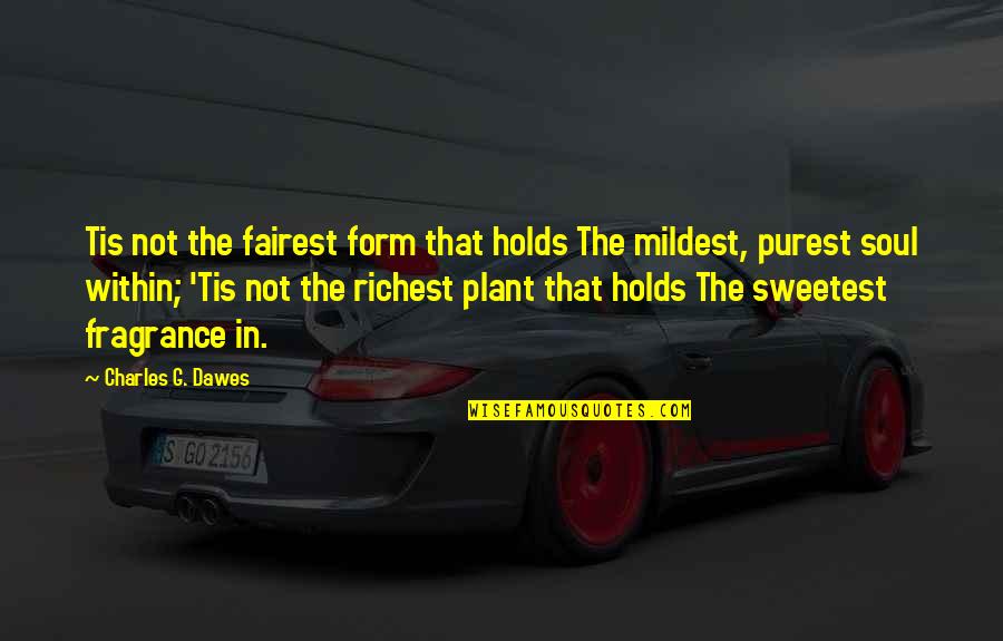 Dawes Quotes By Charles G. Dawes: Tis not the fairest form that holds The