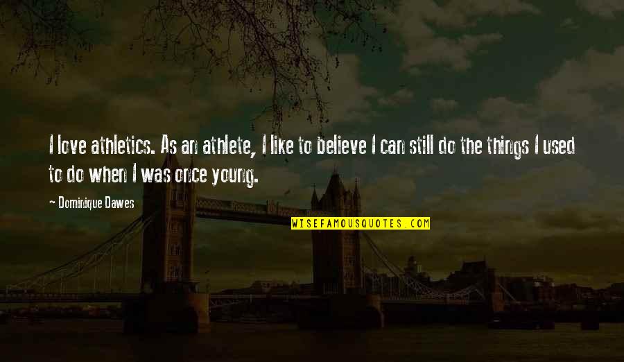 Dawes Quotes By Dominique Dawes: I love athletics. As an athlete, I like