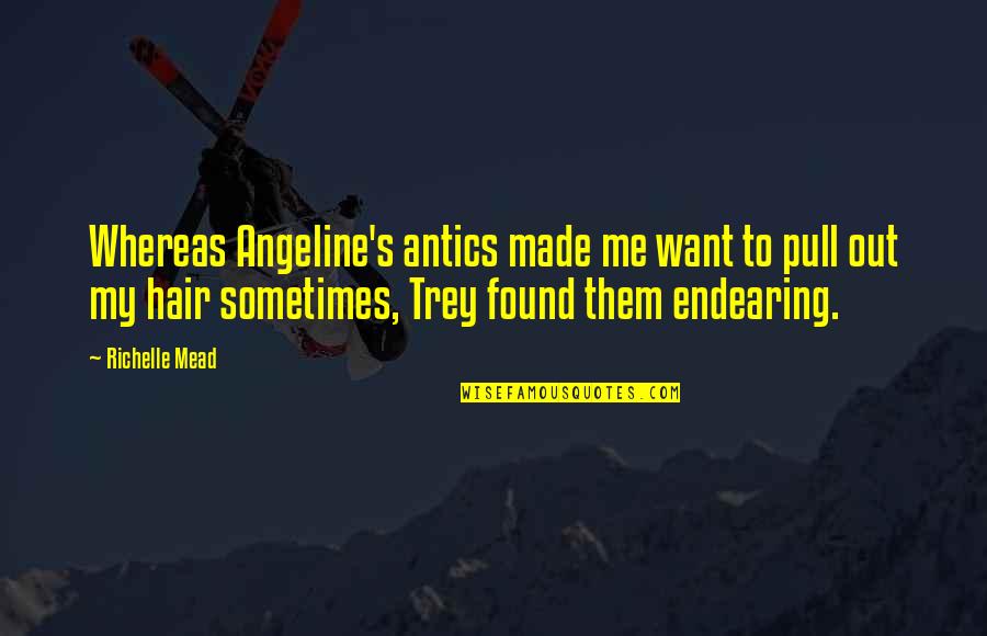 Dawes Quotes By Richelle Mead: Whereas Angeline's antics made me want to pull