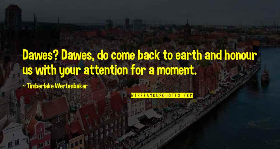 Dawes Quotes By Timberlake Wertenbaker: Dawes? Dawes, do come back to earth and