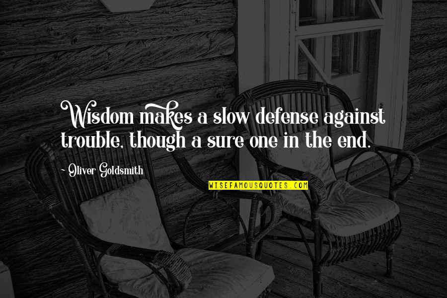Dawg Pound Quotes By Oliver Goldsmith: Wisdom makes a slow defense against trouble, though Dawg Pound Quotes By Oliver Goldsmith: Wisdom makes a slow defense against trouble, though
