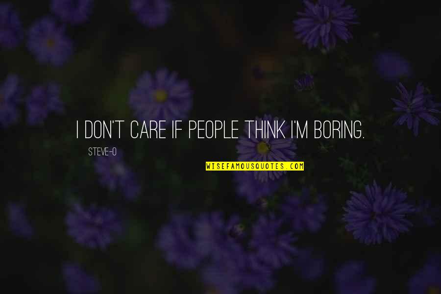 Dawg Pound Quotes By Steve-O: I don't care if people think I'm boring. Dawg Pound Quotes By Steve-O: I don't care if people think I'm boring.