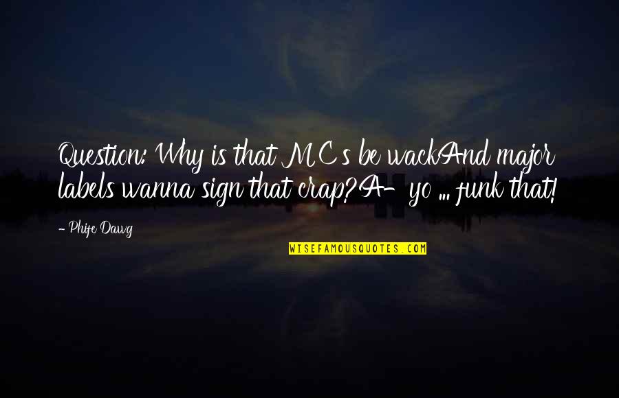 Dawg Quotes By Phife Dawg: Question: Why is that MC's be wackAnd major